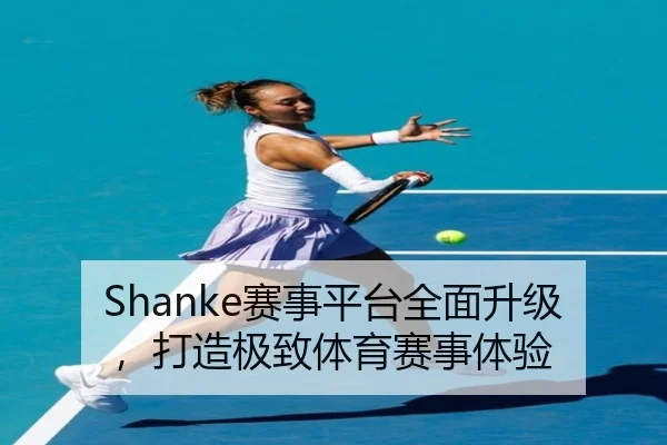 Shanke赛事平台全面升级，打造极致体育赛事体验